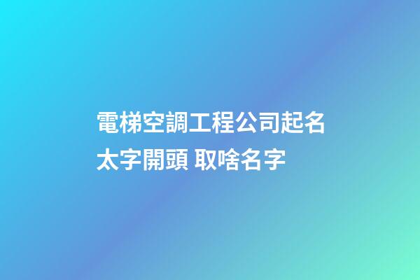 電梯空調工程公司起名太字開頭 取啥名字-第1張-公司起名-玄機派